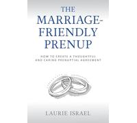 The Marriage-Friendly Prenup: How to Create a Thoughtful and Caring Prenuptial Agreement