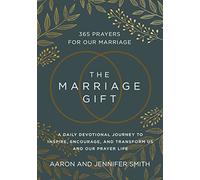 The Marriage Gift: 365 Prayers for Our Marriage - A Daily Devotional Journey to Inspire, Encourage, and Transform Us and Our Prayer Life