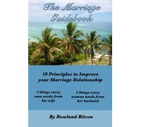 The Marriage Guidebook: 10 Principles to Improve Your Marriage Relationship Plus The 3 things every man needs from his wife & The 3 things every woman needs from her husband
