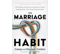 The Marriage Habit: 10 Simple Practices to Build a More Intentional, Thriving Relationship