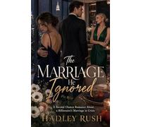 The Marriage He Ignored: A Second Chance Romance About a Billionaire's Marriage in Crisis (Groveling Billionaire's Redemption)