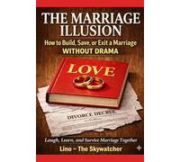 THE MARRIAGE ILLUSION: How to Build, Save, or Exit a Marriage WITHOUT DRAMA