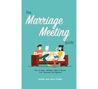 The Marriage Meeting Guide: How a Simple 30-Minute Weekly Meeting Can Transform Your Marriage