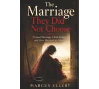 The Marriage They Did Not Choose: Forced Marriage, Child Brides and Lives Decided by Others: Cars and Stories from the Mother Road (The World Left Unprotected)