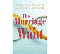 The Marriage You Want: Moving beyond Sterotypes for a Relationship Built on Scripture, New Data, and Emotional Health: Moving beyond Stereotypes for a ... on Scripture, New Data, and Emotional Health