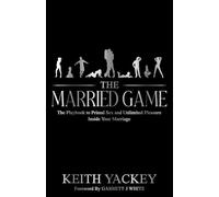 The Married Game: The Playbook to Primal Sex and Unlimited Pleasure Inside Your Marriage