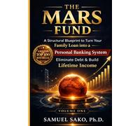 The MARS Fund: A Structural Blueprint to Turn Your Family Loan into a Personal Banking System: Eliminate Debt & Build Lifetime Income (The MARS Fund Certification Series)