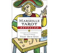 The Marseille Tarot Revealed: The Complete Guide to Symbolism, Meanings, and Methods: A Complete Guide to Symbolism, Meanings & Methods