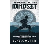 The Martial Artist's Mindset: Mental Practices for Fighters, Students, Teachers, Coaches, and Artists of All Kinds: 1