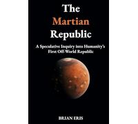 The Martian Republic: A Speculative Inquiry into Humanity’s First Off-World Republic