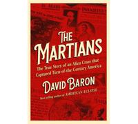 The Martians : The True Story of an Alien Craze that Captured Turn-of-the-Century America