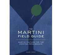 The Martini Field Guide: Martini Culture for the Cocktail Renaissance