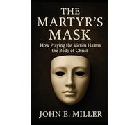 The Martyr’s Mask: How Playing the Victim Harms the Body of Christ