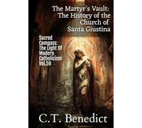 The Martyr’s Vault: The History of the Church of Santa Giustina: Sacred Compass: The Light Of Modern Catholicism Vol.59