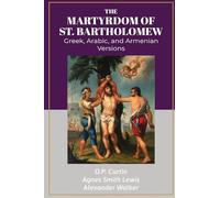 The Martyrdom of Bartholomew: Greek, Arabic, and Armenian Versions