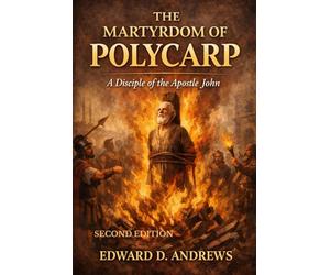 THE MARTYRDOM OF POLYCARP: A Disciple of the Apostle John