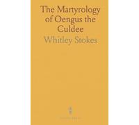 The Martyrology of Oengus the Culdee: Critically Edited From Ten Manuscripts, With a Preface, Translation, Notes, and Indices