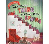 The Marvelous Thing That Came from a Spring: The Accidental Invention of the Toy That Swept the Nation