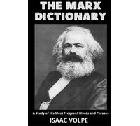 "THE MARX DICTIONARY: A Study of His Most Frequent Words and Phrases": A voyage through the remarkable universe of Karl Marx's ideologies. (DICTIONARIES OF PHILOSOPHY AND GREAT THINKERS)
