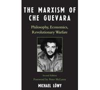 The Marxism of Che Guevara: Philosophy, Economics, Revolutionary Warfare (Critical Currents in Latin American Perspective Series)
