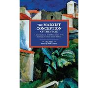 The Marxist Conception of the State: A Contribution to the Differentiation of the Sociological and the Juristic Method (Historical Materialism)