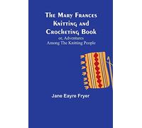 The Mary Frances Knitting and Crocheting Book; or, Adventures Among the Knitting People