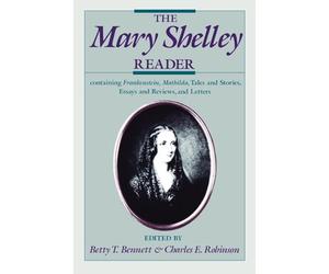 The Mary Shelley Reader: Containing Frankenstein, Mathilda, Tales and Stories, Essays and Reviews, and Letters