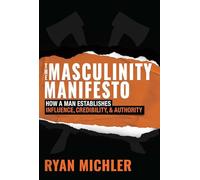 The Masculinity Manifesto: How a Man Establishes Influence, Credibility and Authority