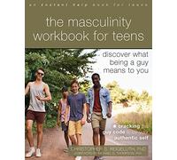 The Masculinity Workbook for Teens: Discover What Being a Guy Means to You