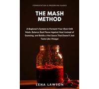 The Mash Method: A Beginner's System to Ferment Your Own Chili Mash, Balance Real Flavor Against Heat Instead of Guessing, and Bottle a Hot Sauce That ... Vinegar (Fermentation & Preserving Guides)