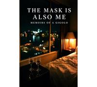 The Mask Also Am: Until I forgot who I was: 1 (Diary of a male escort.)