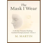 The Mask I Wear: A 28-Day Trauma Healing Guided Prompt Journal - Volume 3