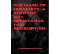 The Mask of Humanity : A Story of Art, Resistance, and Redemption by Leonardo Fresco Mag-aso Jr