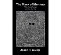 The Mask of Memory : White Racial Fantasy After the Civil War