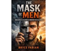 The Mask of Men: Breaking the Silence of Modern Masculinity