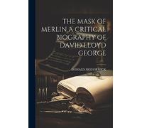 The Mask of Merlin a Critical Biography of David Lloyd George