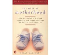 The Mask of Motherhood: How Becoming a Mother Changes Everything and Why We Pretend It Doesn't