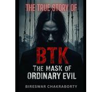 The Mask of Ordinary Evil : THE TRUE STORY OF BTK: A Gripping True Story of Evil Hidden Behind Ordinary Faces (Real Cases That Still Haunt Us)