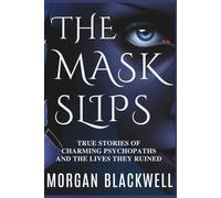 The Mask Slips: True Stories of Charming Psychopaths and the Lives They Ruined: 3 (True Crime Books)