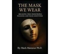 The Mask We Wear: Breaking Free from People-Pleasing and False Identities (The Liberation Series by Mark Mansour)