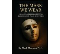 The Mask We Wear: Breaking Free from People-Pleasing and False Identities (The Liberation Series by Mark Mansour)