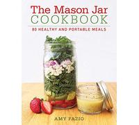The Mason Jar Cookbook: 80 Healthy and Portable Meals for breakfast, lunch and dinner
