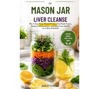 THE MASON JAR LIVER CLEANSE: The 7-Day Prep-Ahead Protocol to Flush Toxins, Reduce Inflammation, and Reset Your Health on a Busy Schedule: 2 (The Meal Prep Mastery Series)
