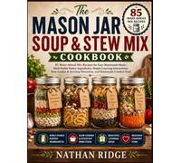 The Mason Jar Soup & Stew Mix Cookbook: 85 Make-Ahead Mix Recipes for Easy Homemade Meals | Shelf-Stable Pantry Ingredients, Simple Layering ... Homemade Comfort Food (Pantry Mastery Series)