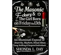 The Masonic F-ckary & The Girl Born on Friday the 13th: An Illuminati Exposé of Anarchy, Mayhem, Ritual Abuse, Gang Stalking & Targeted Individuals