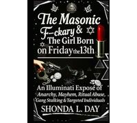 The Masonic F-ckary & The Girl Born on Friday the 13th: An Illuminati Exposé of Anarchy, Mayhem, Ritual Abuse, Gang Stalking & Targeted Individuals