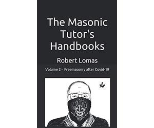 The Masonic Tutor's Handbooks - Vol 2: Freemasonry - After Covid 19
