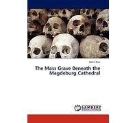 The Mass Grave Beneath the Magdeburg Cathedral