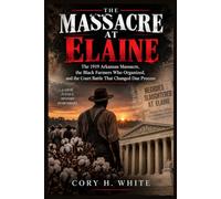 THE MASSACRE AT ELAINE: The 1919 Arkansas Massacre, the Black Farmers Who Organized, and the Court Battle That Changed Due Process