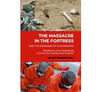 The Massacre in the Fortress and the Darkness of Guantánamo: Revelations of an Eyewitness and Former Guantánamo Prisoner